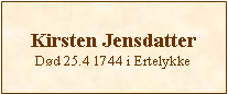Tekstboks: Kirsten JensdatterDød 25.4 1744 i Ertelykke