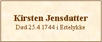 Tekstboks: Kirsten JensdatterDd 25.4 1744 i Ertelykke