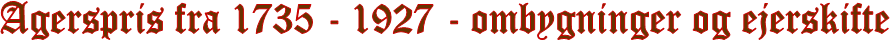 Agerspris fra 1735 - 1927 - ombygninger og ejerskifte