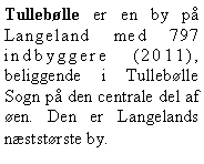 Tekstboks: Tullebølle er en by på Langeland med 797 indbyggere (2011), beliggende i Tullebølle Sogn på den centrale del af øen. Den er Langelands næststørste by. 