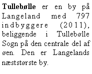 Tekstboks: Tulleblle er en by p Langeland med 797 indbyggere (2011), beliggende i Tulleblle Sogn p den centrale del af en. Den er Langelands nststrste by. 