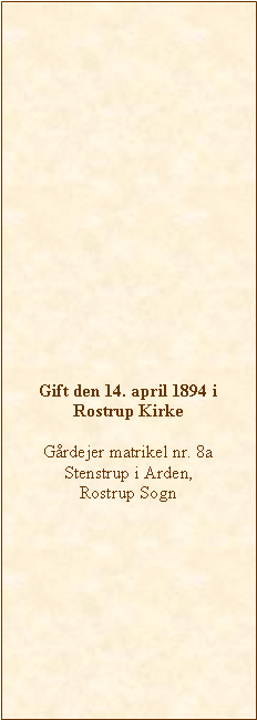 Tekstboks: Gift den 14. april 1894 i Rostrup KirkeGrdejer matrikel nr. 8a Stenstrup i Arden, Rostrup Sogn