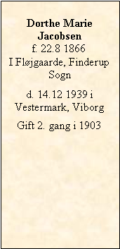 Tekstboks: Dorthe MarieJacobsenf. 22.8 1866I Fljgaarde, Finderup Sogn d. 14.12 1939 iVestermark, ViborgGift 2. gang i 1903