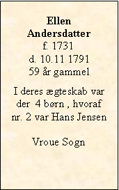 Tekstboks: Ellen Andersdatterf. 1731d. 10.11 179159 r gammelI deres gteskab var der  4 brn , hvoraf nr. 2 var Hans Jensen Vroue Sogn