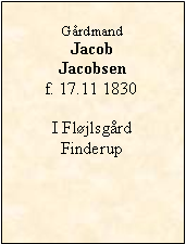 Tekstboks: GårdmandJacob  Jacobsenf. 17.11 1830I Fløjlsgård Finderup